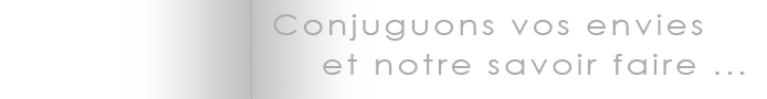Conjugons vos envies et notre savoir faire...